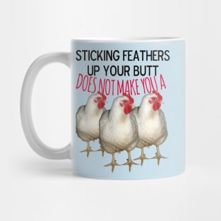 Sticking feathers up your butt does not make you a chicken Mug